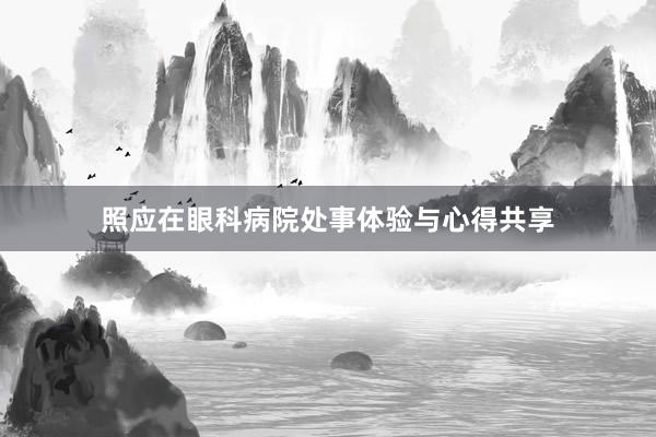 照应在眼科病院处事体验与心得共享